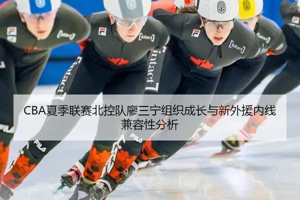 CBA夏季联赛北控队廖三宁组织成长与新外援内线兼容性分析