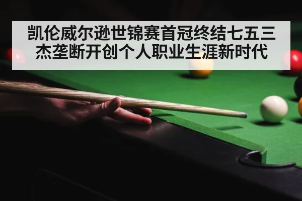 凯伦威尔逊世锦赛首冠终结七五三杰垄断开创个人职业生涯新时代