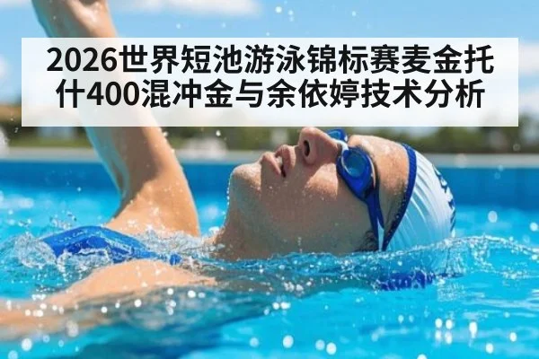 2026世界短池游泳锦标赛麦金托什400混冲金与余依婷技术分析